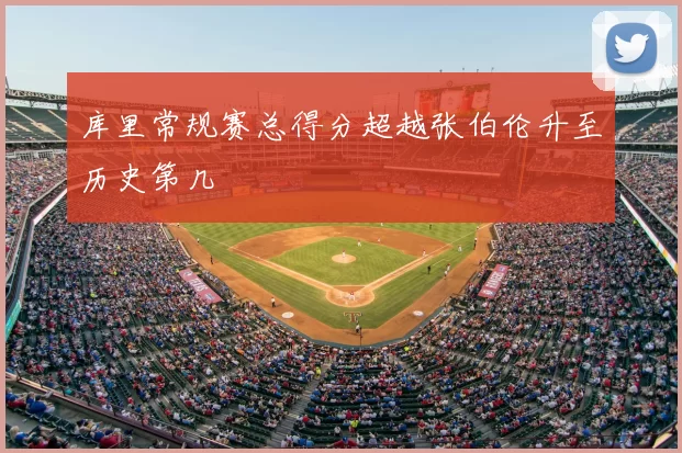 库里常规赛总得分超越张伯伦升至历史第几
