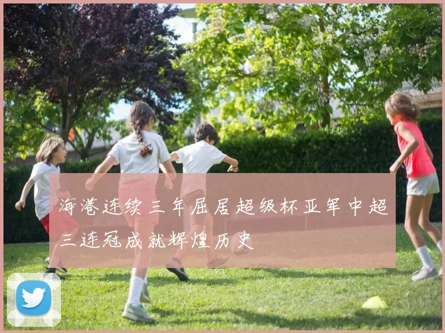 海港连续三年屈居超级杯亚军中超三连冠成就辉煌历史