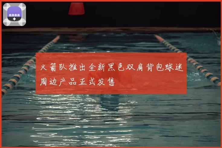 火箭队推出全新黑色双肩背包球迷周边产品正式发售