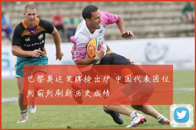 巴黎奥运奖牌榜出炉 中国代表团位列前列刷新历史成绩