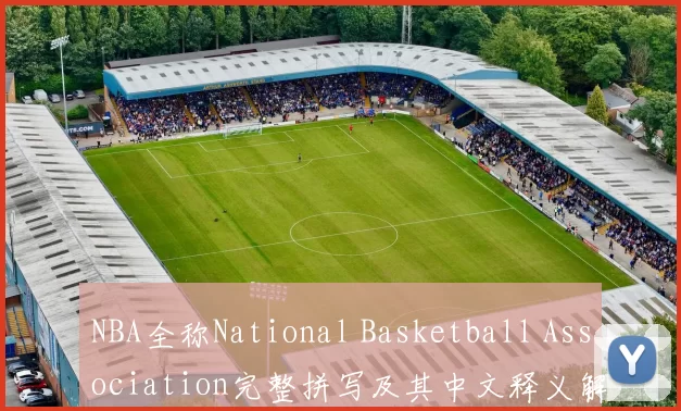 NBA全称National Basketball Association完整拼写及其中文释义解析
