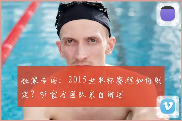 独家专访：2015世界杯赛程如何制定？听官方团队亲自讲述