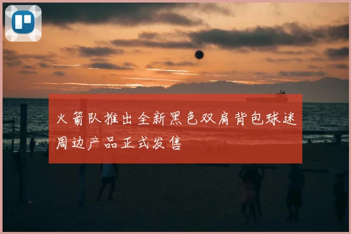 火箭队推出全新黑色双肩背包球迷周边产品正式发售