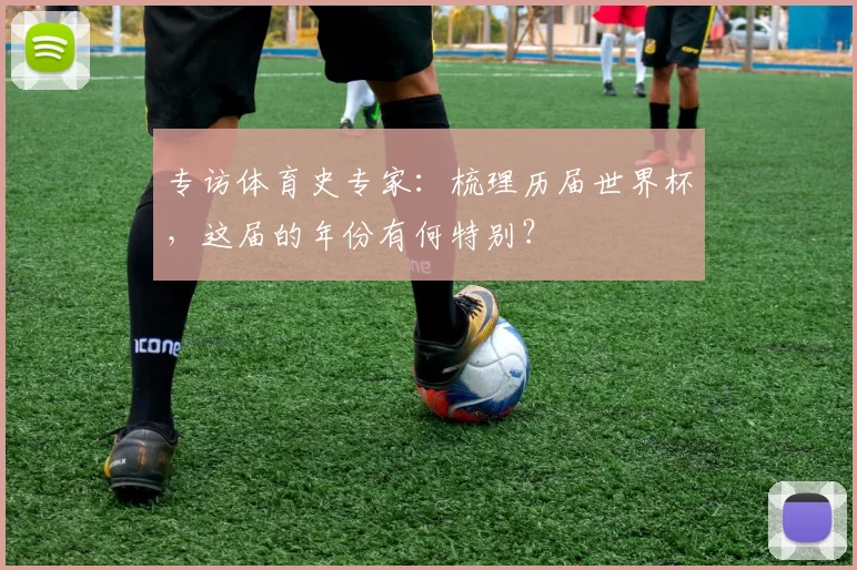 专访体育史专家：梳理历届世界杯，这届的年份有何特别？