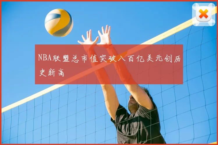 NBA联盟总市值突破八百亿美元创历史新高