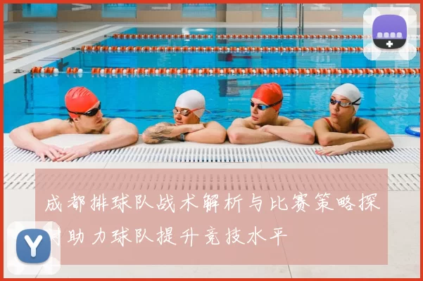 成都排球队战术解析与比赛策略探讨助力球队提升竞技水平