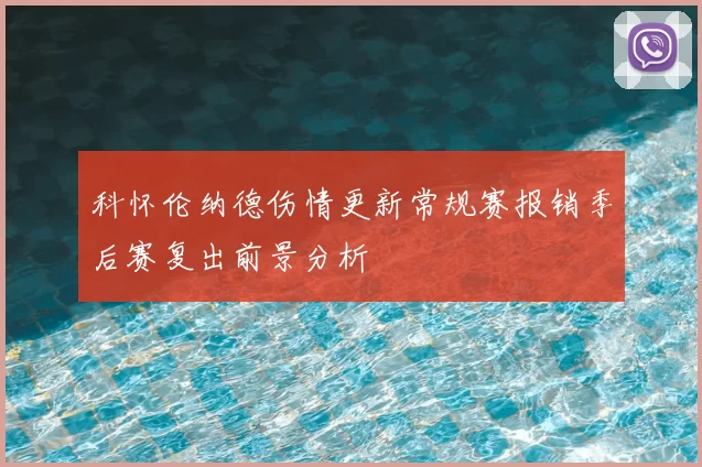 科怀伦纳德伤情更新常规赛报销季后赛复出前景分析