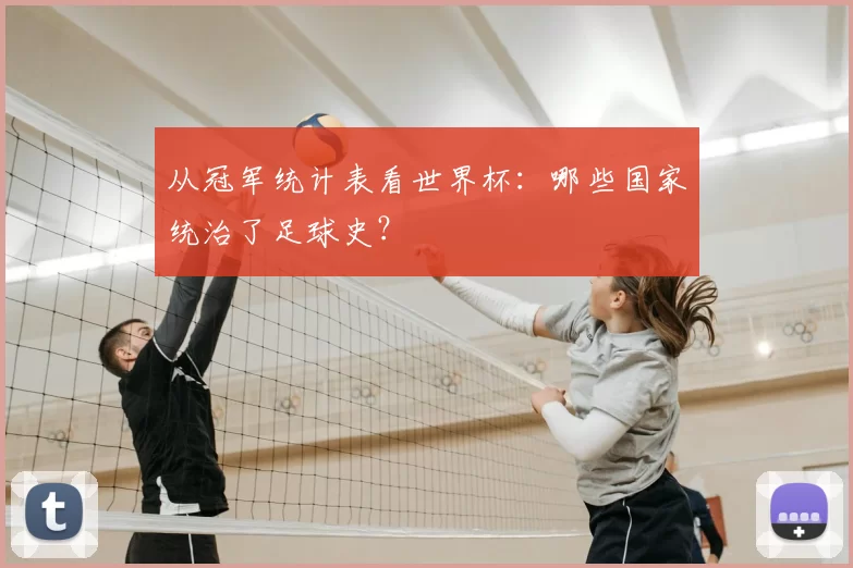 从冠军统计表看世界杯:哪些国家统治了足球史?