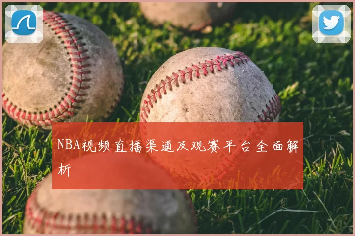 NBA视频直播渠道及观赛平台全面解析