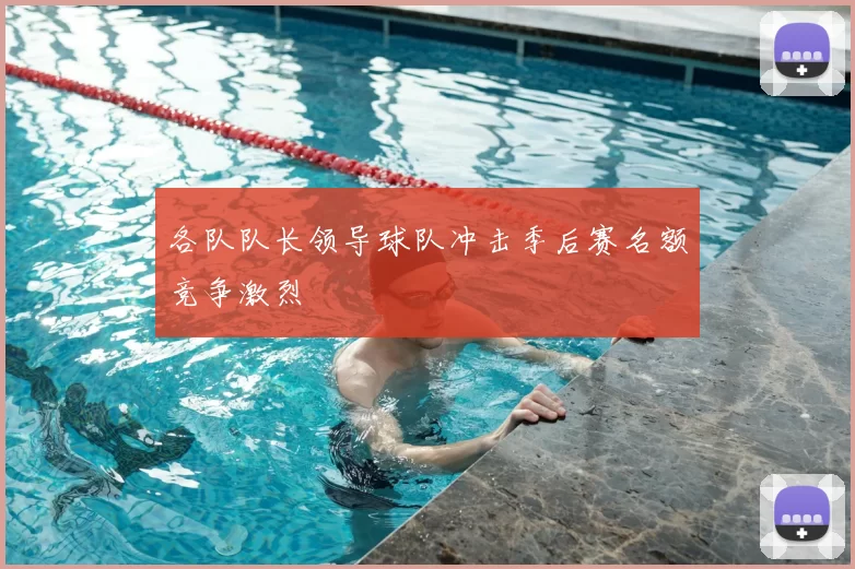 各队队长领导球队冲击季后赛名额竞争激烈