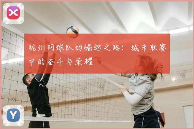 杭州网球队的崛起之路：城市联赛中的奋斗与荣耀