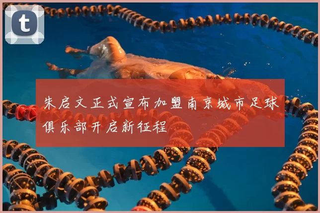朱启文正式宣布加盟南京城市足球俱乐部开启新征程