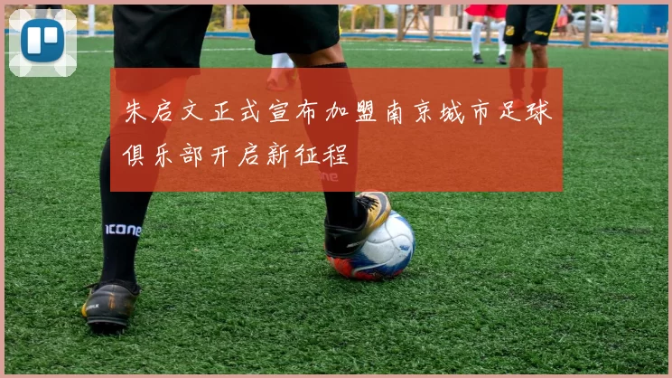 朱启文正式宣布加盟南京城市足球俱乐部开启新征程