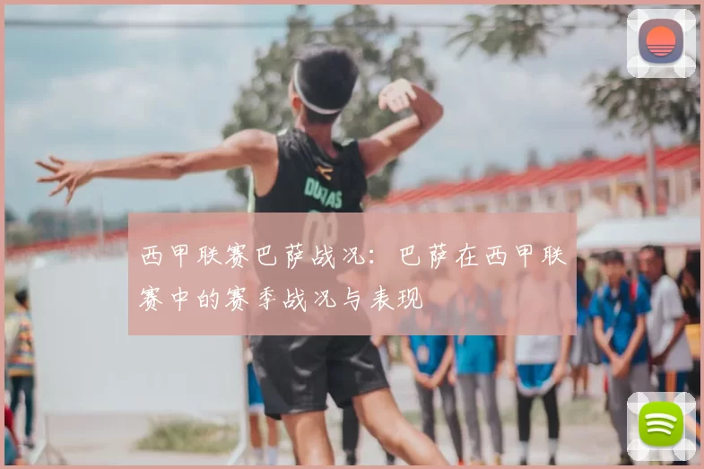 西甲联赛巴萨战况:巴萨在西甲联赛中的赛季战况与表现