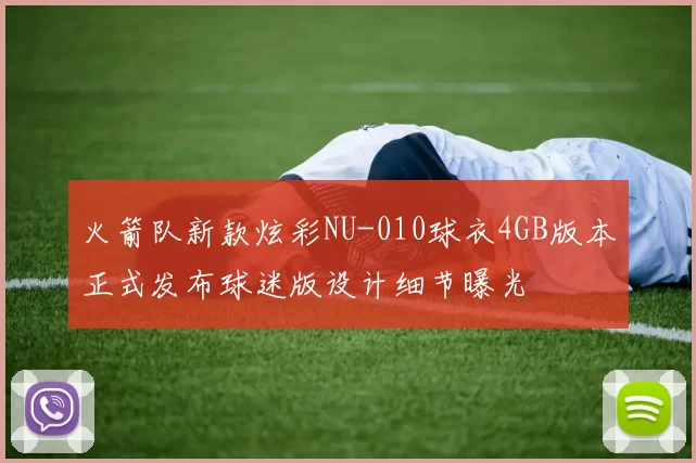 火箭队新款炫彩NU-010球衣4GB版本正式发布球迷版设计细节曝光