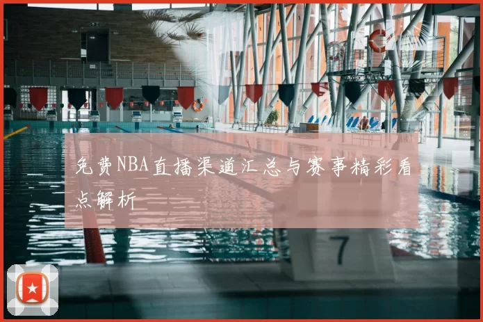 免费NBA直播渠道汇总与赛事精彩看点解析