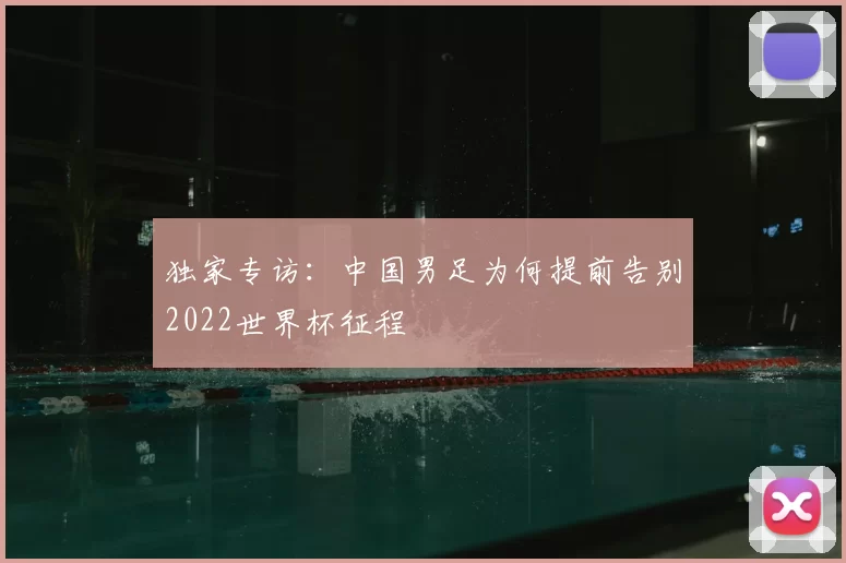 独家专访：中国男足为何提前告别2022世界杯征程
