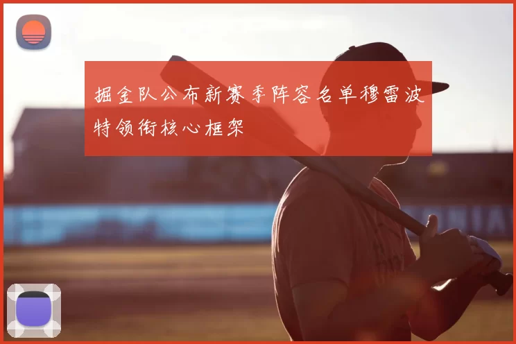 掘金队公布新赛季阵容名单穆雷波特领衔核心框架