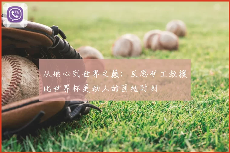 从地心到世界之巅：反思矿工救援比世界杯更动人的团结时刻