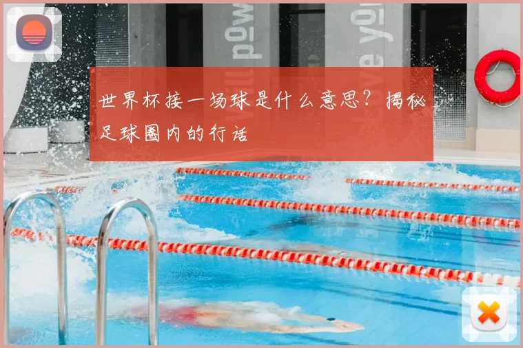 世界杯接一场球是什么意思？揭秘足球圈内的行话