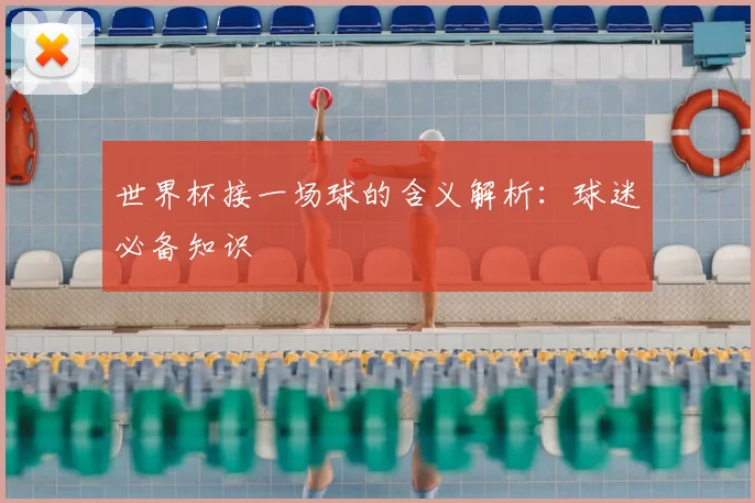 世界杯接一场球的含义解析：球迷必备知识