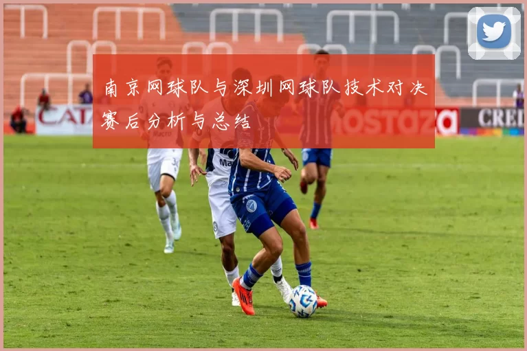 南京网球队与深圳网球队技术对决赛后分析与总结